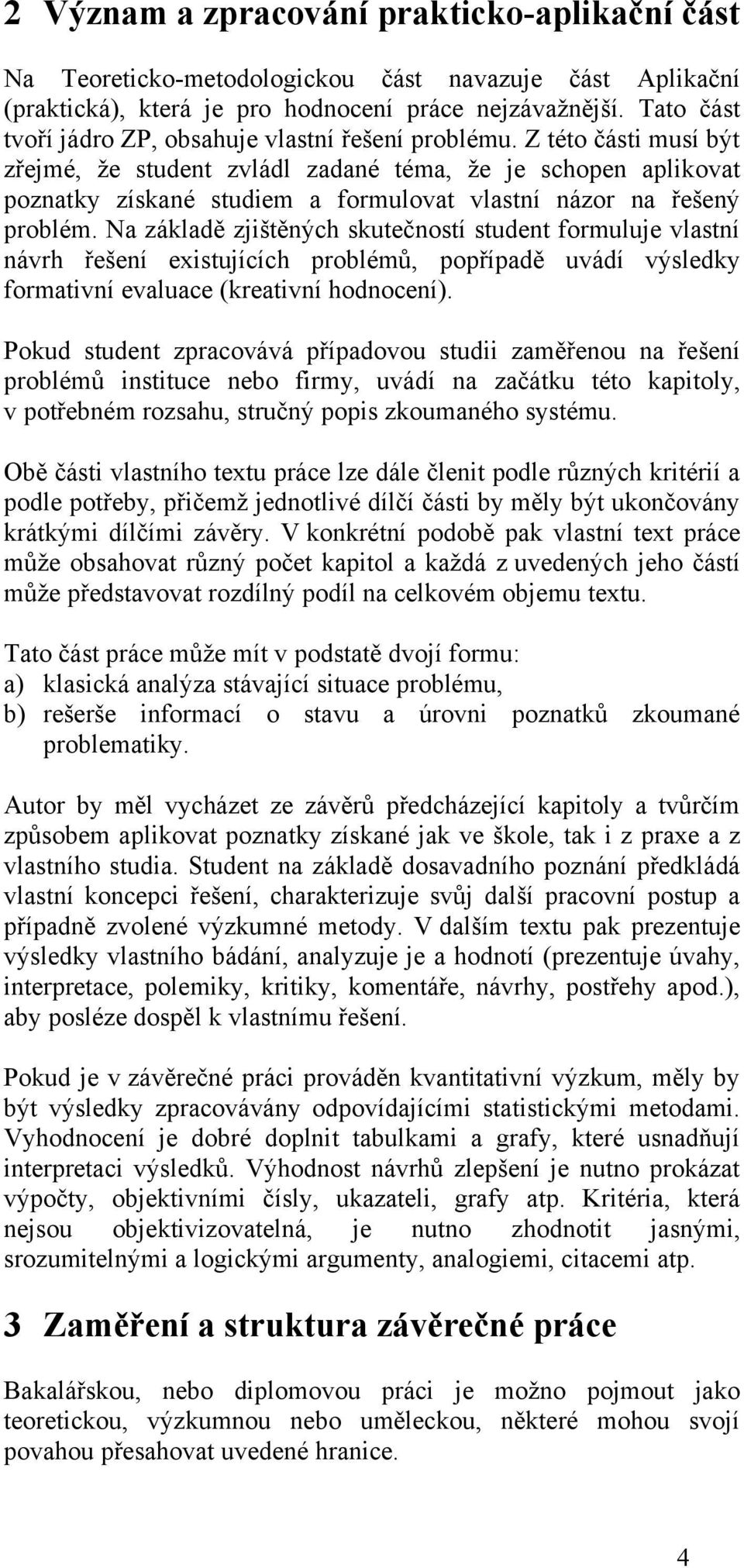 Z této části musí být zřejmé, že student zvládl zadané téma, že je schopen aplikovat poznatky získané studiem a formulovat vlastní názor na řešený problém.