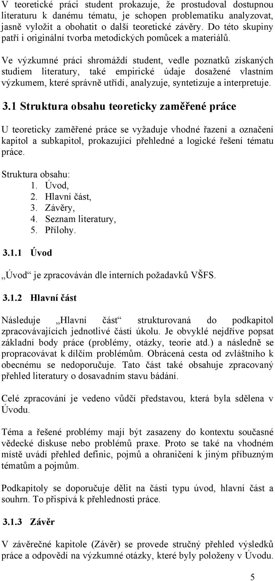 Ve výzkumné práci shromáždí student, vedle poznatků získaných studiem literatury, také empirické údaje dosažené vlastním výzkumem, které správně utřídí analyzuje, syntetizuje a interpretuje. 3.