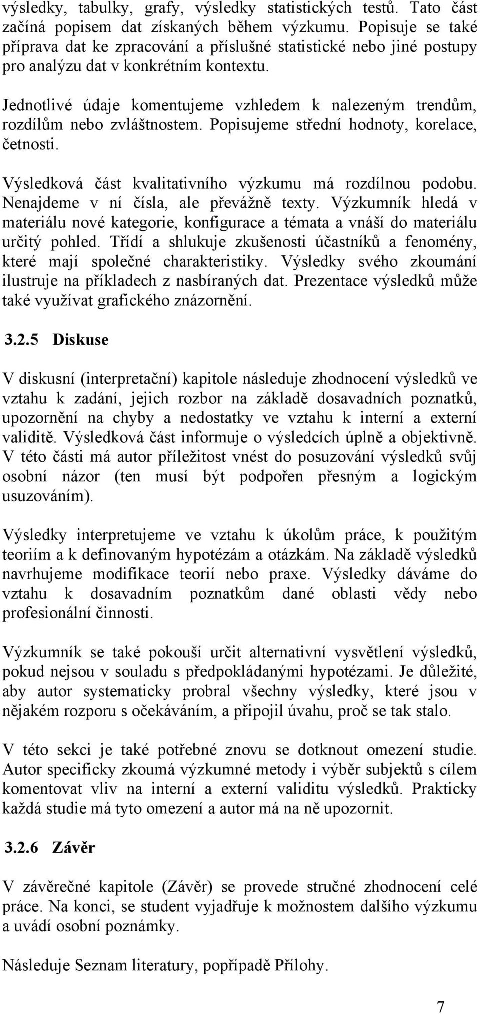 Jednotlivé údaje komentujeme vzhledem k nalezeným trendům, rozdílům nebo zvláštnostem. Popisujeme střední hodnoty, korelace, četnosti. Výsledková část kvalitativního výzkumu má rozdílnou podobu.