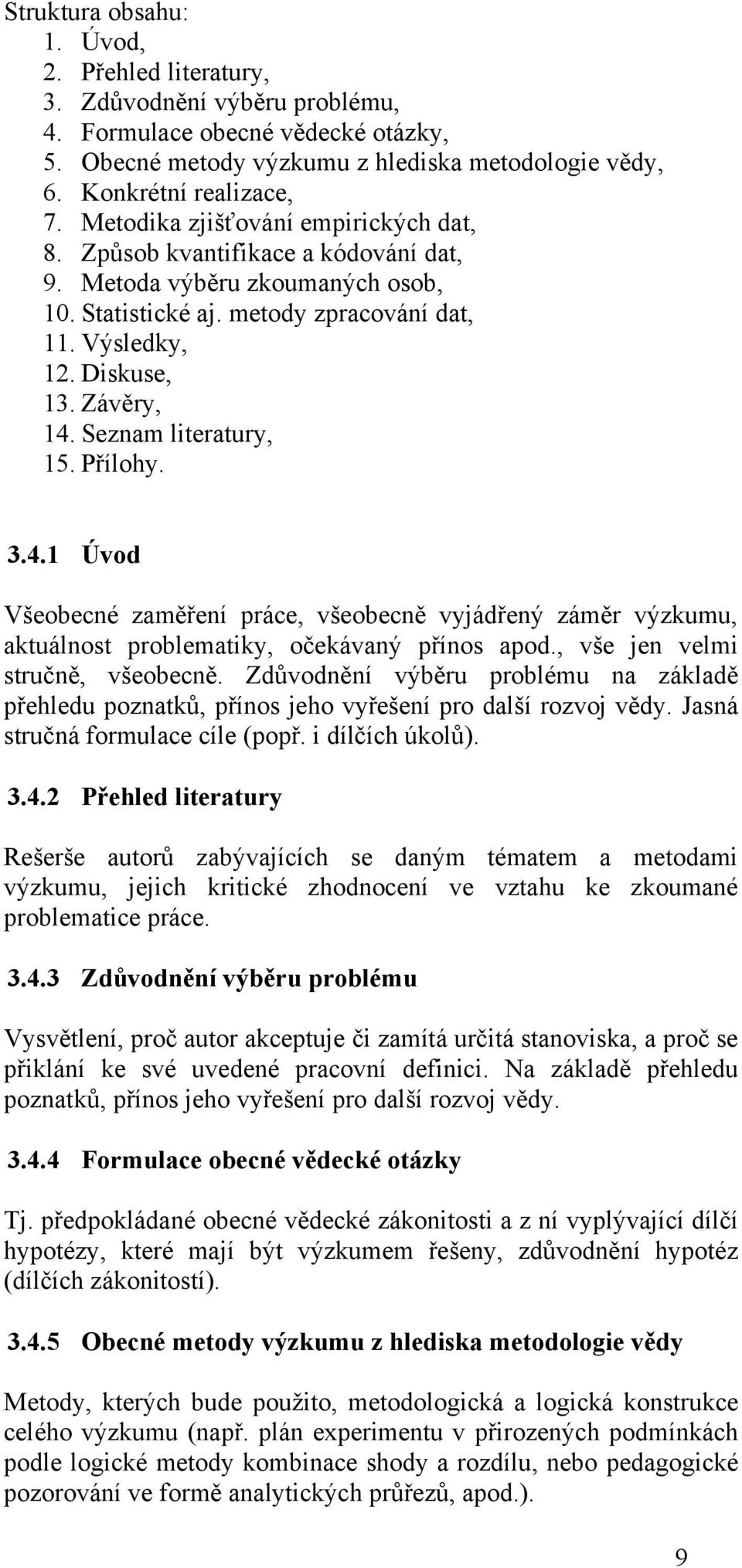 Seznam literatury, 15. Přílohy. 3.4.1 Úvod Všeobecné zaměření práce, všeobecně vyjádřený záměr výzkumu, aktuálnost problematiky, očekávaný přínos apod., vše jen velmi stručně, všeobecně.