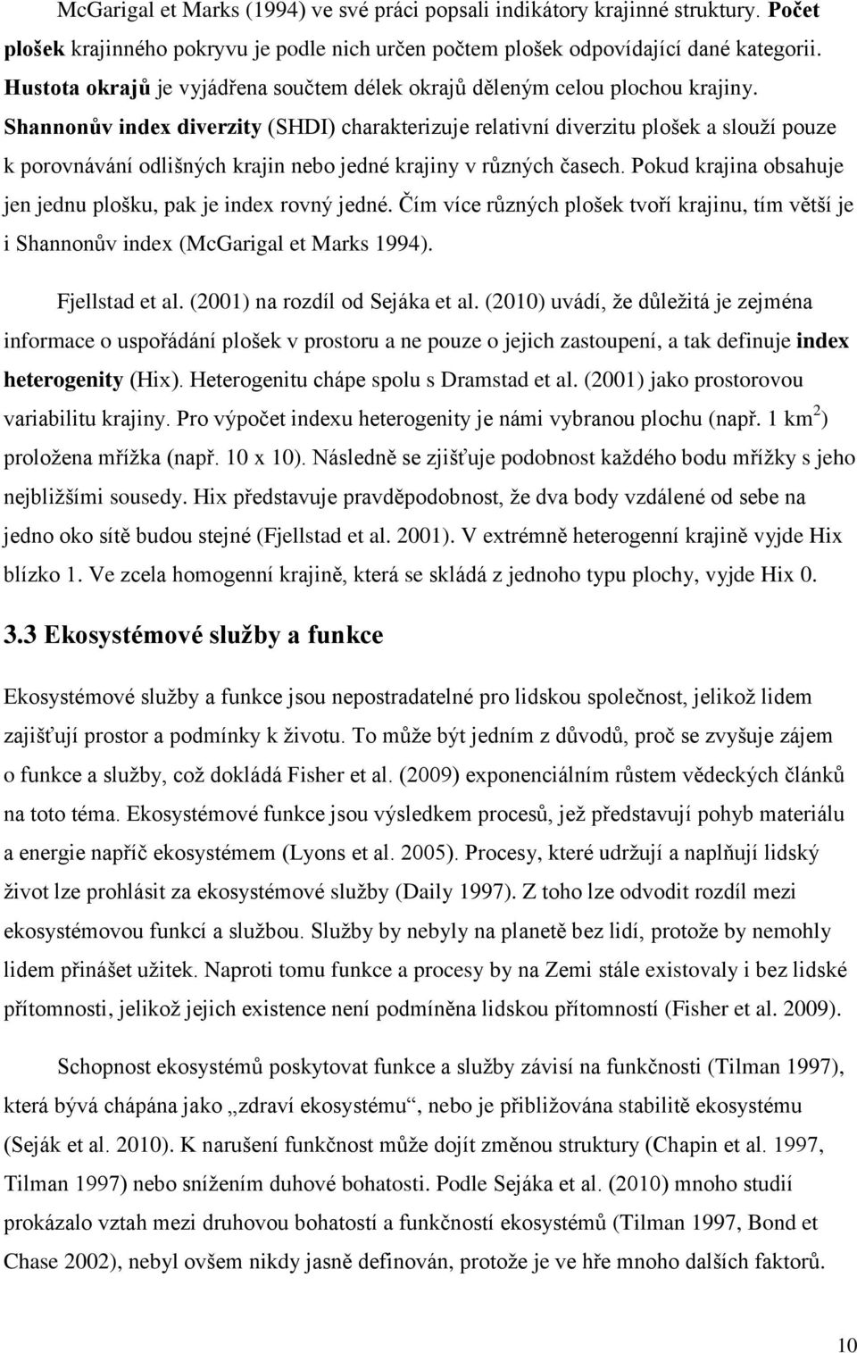 Shannonův index diverzity (SHDI) charakterizuje relativní diverzitu plošek a slouţí pouze k porovnávání odlišných krajin nebo jedné krajiny v různých časech.