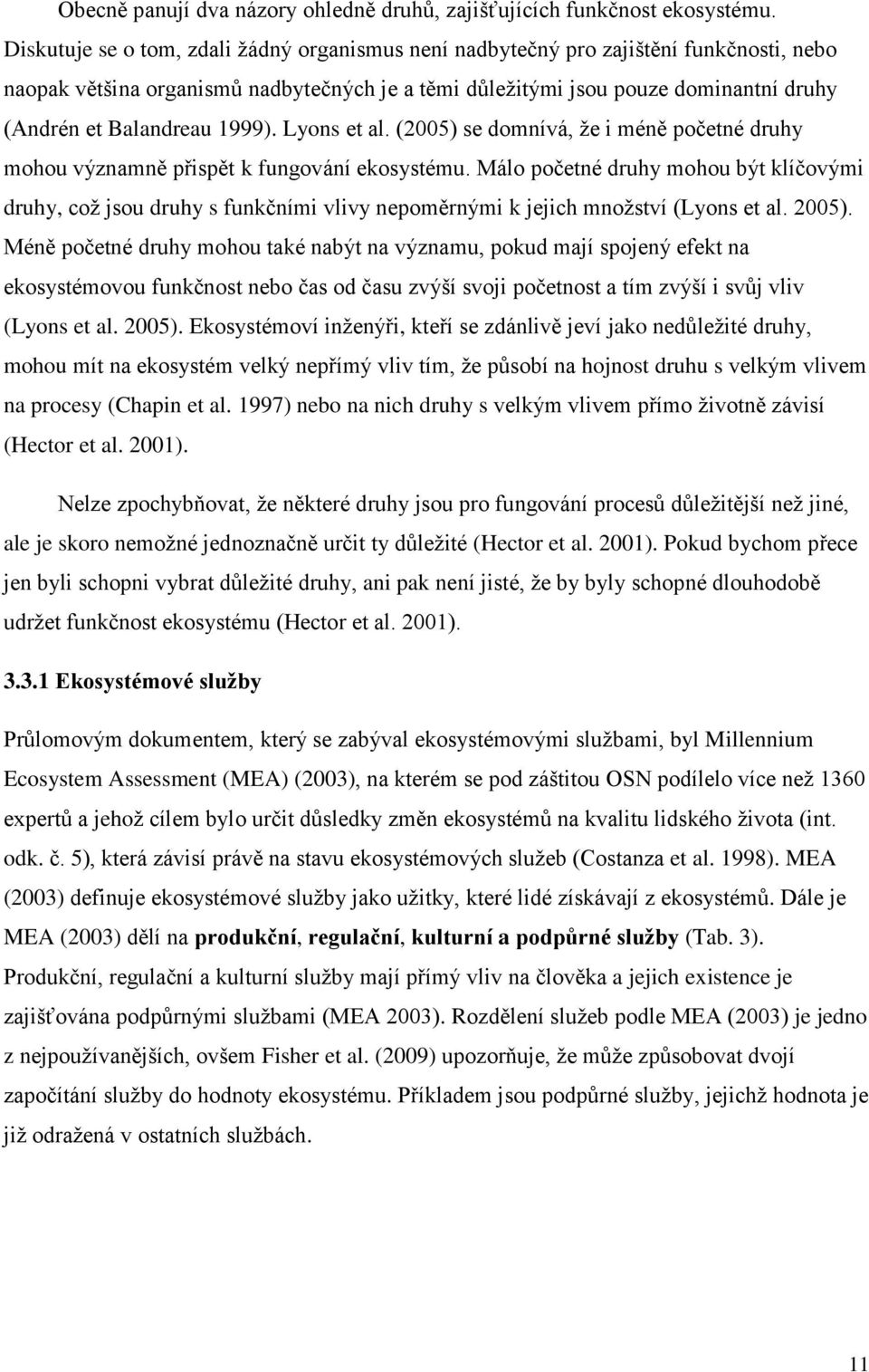 1999). Lyons et al. (2005) se domnívá, ţe i méně početné druhy mohou významně přispět k fungování ekosystému.