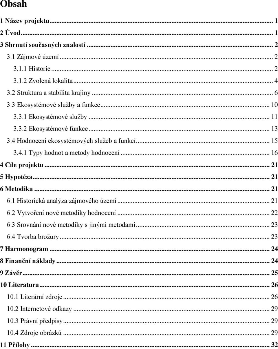 .. 16 4 Cíle projektu... 21 5 Hypotéza... 21 6 Metodika... 21 6.1 Historická analýza zájmového území... 21 6.2 Vytvoření nové metodiky hodnocení... 22 6.3 Srovnání nové metodiky s jinými metodami.