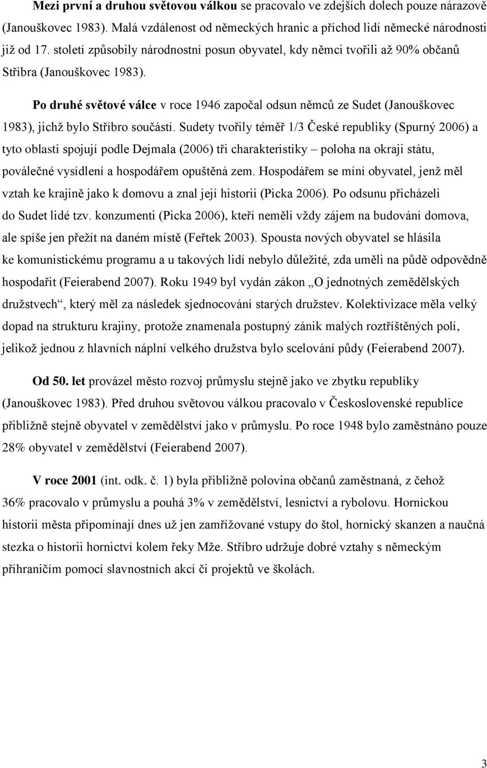 Po druhé světové válce v roce 1946 započal odsun němců ze Sudet (Janouškovec 1983), jichţ bylo Stříbro součástí.