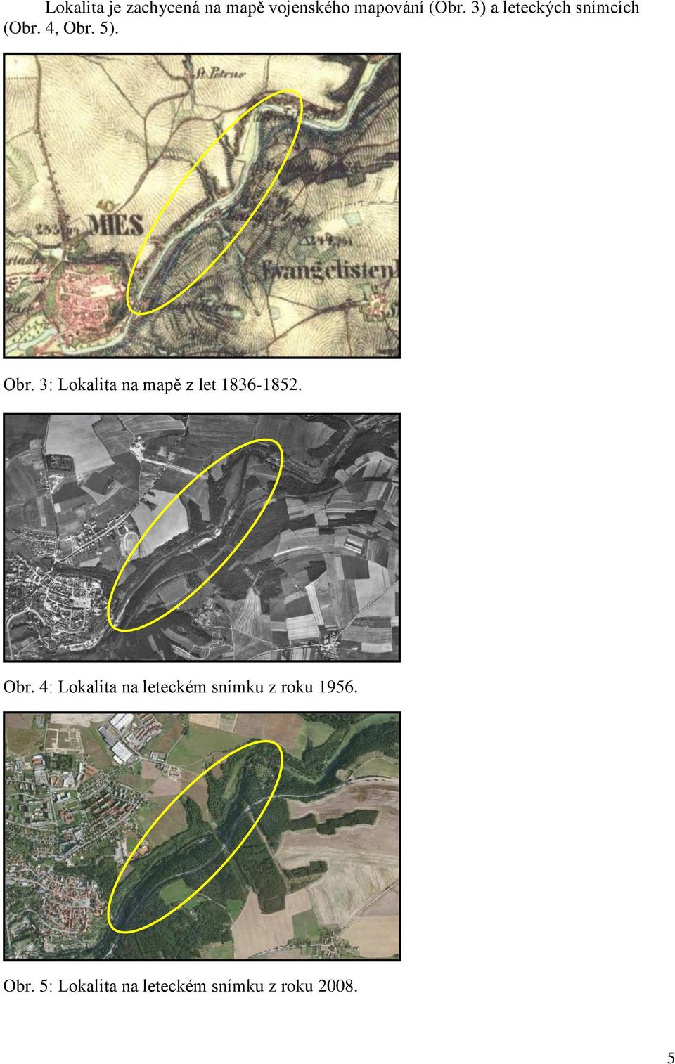 5). Obr. 3: Lokalita na mapě z let 1836-1852. Obr. 4: Lokalita na leteckém snímku z roku 1956.