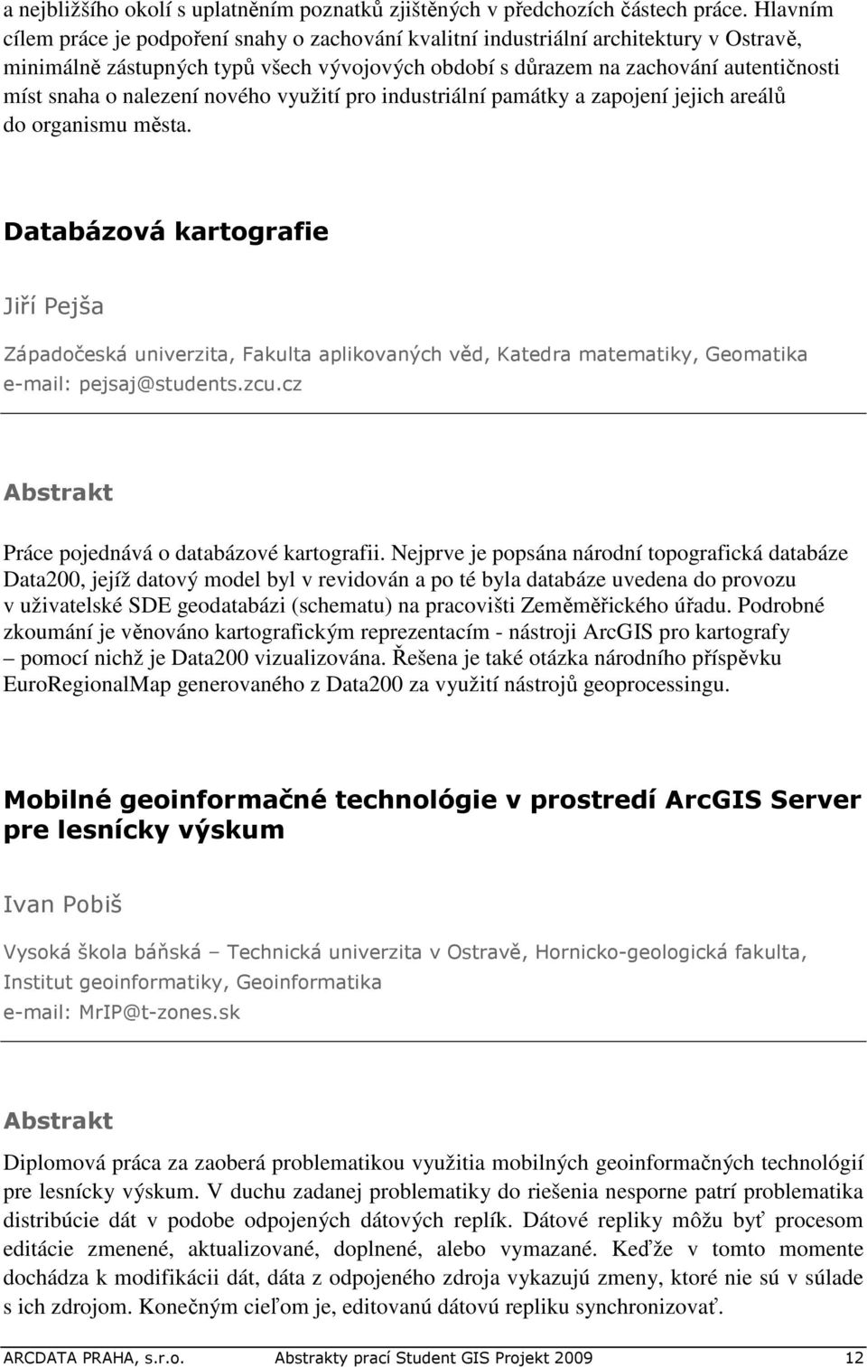 nalezení nového využití pro industriální památky a zapojení jejich areálů do organismu města.