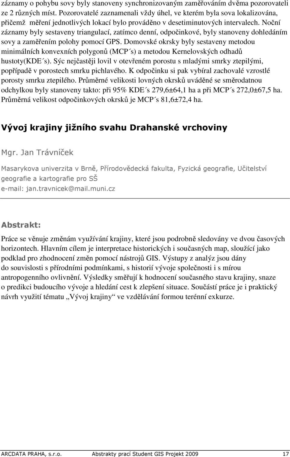 Noční záznamy byly sestaveny triangulací, zatímco denní, odpočinkové, byly stanoveny dohledáním sovy a zaměřením polohy pomocí GPS.