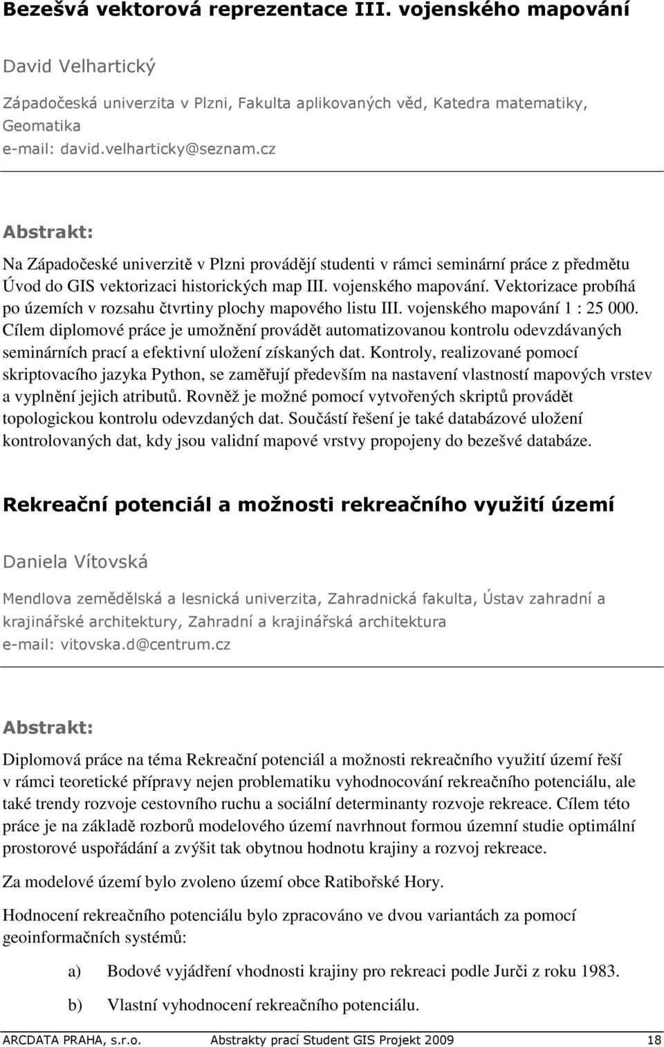 Vektorizace probíhá po územích v rozsahu čtvrtiny plochy mapového listu III. vojenského mapování 1 : 25 000.