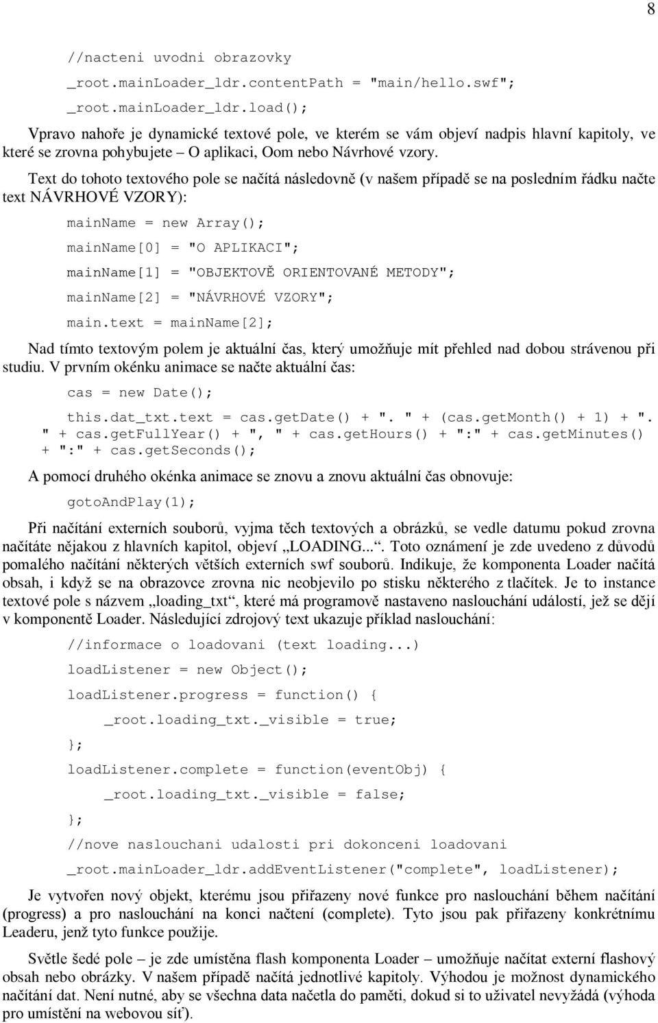 load(); Vpravo nahoře je dynamické textové pole, ve kterém se vám objeví nadpis hlavní kapitoly, ve které se zrovna pohybujete O aplikaci, Oom nebo Návrhové vzory.