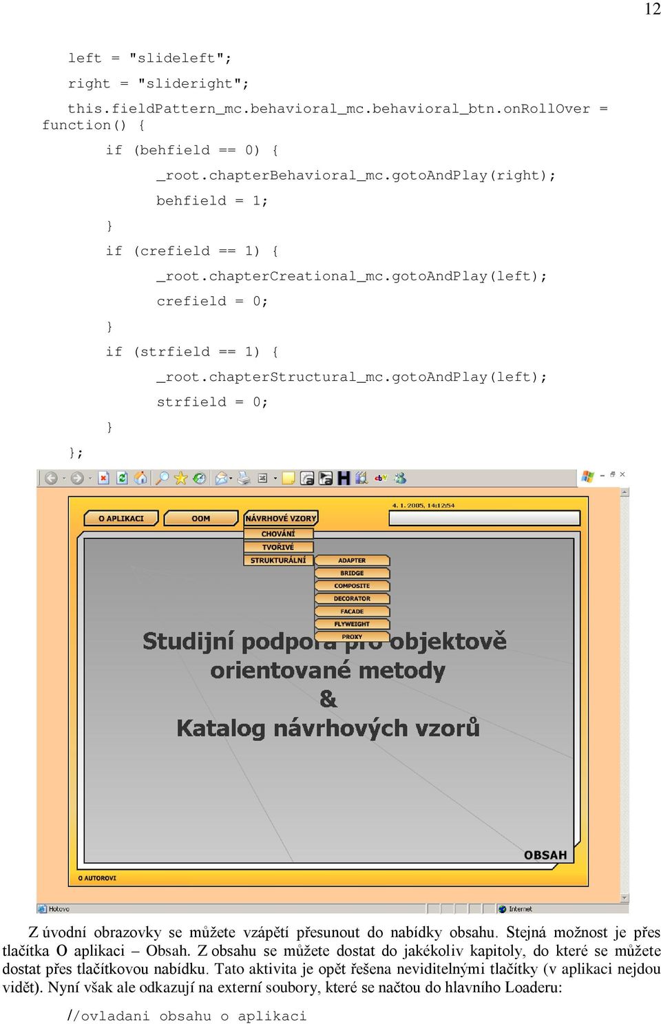 gotoandplay(left); strfield = 0; ; Z úvodní obrazovky se můžete vzápětí přesunout do nabídky obsahu. Stejná možnost je přes tlačítka O aplikaci Obsah.