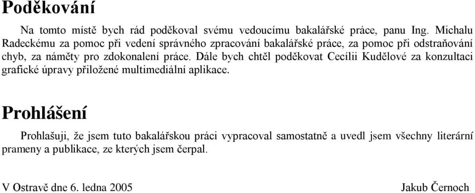 zdokonalení práce. Dále bych chtěl poděkovat Cecílii Kudělové za konzultaci grafické úpravy přiložené multimediální aplikace.