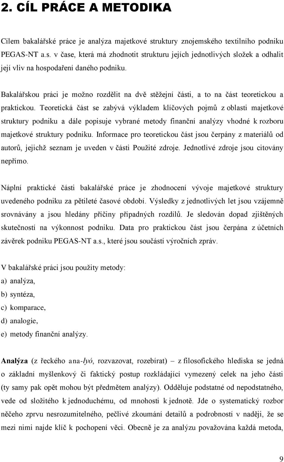 Teoretická část se zabývá výkladem klíčových pojmů z oblasti majetkové struktury podniku a dále popisuje vybrané metody finanční analýzy vhodné k rozboru majetkové struktury podniku.