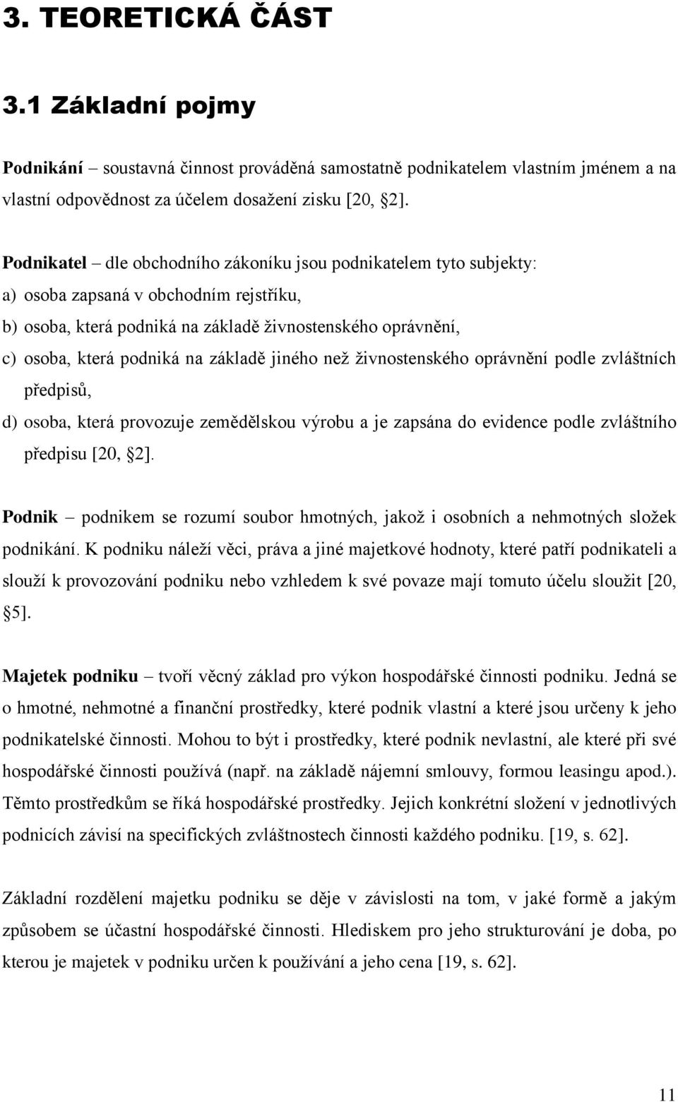 základě jiného neţ ţivnostenského oprávnění podle zvláštních předpisů, d) osoba, která provozuje zemědělskou výrobu a je zapsána do evidence podle zvláštního předpisu [20, 2].