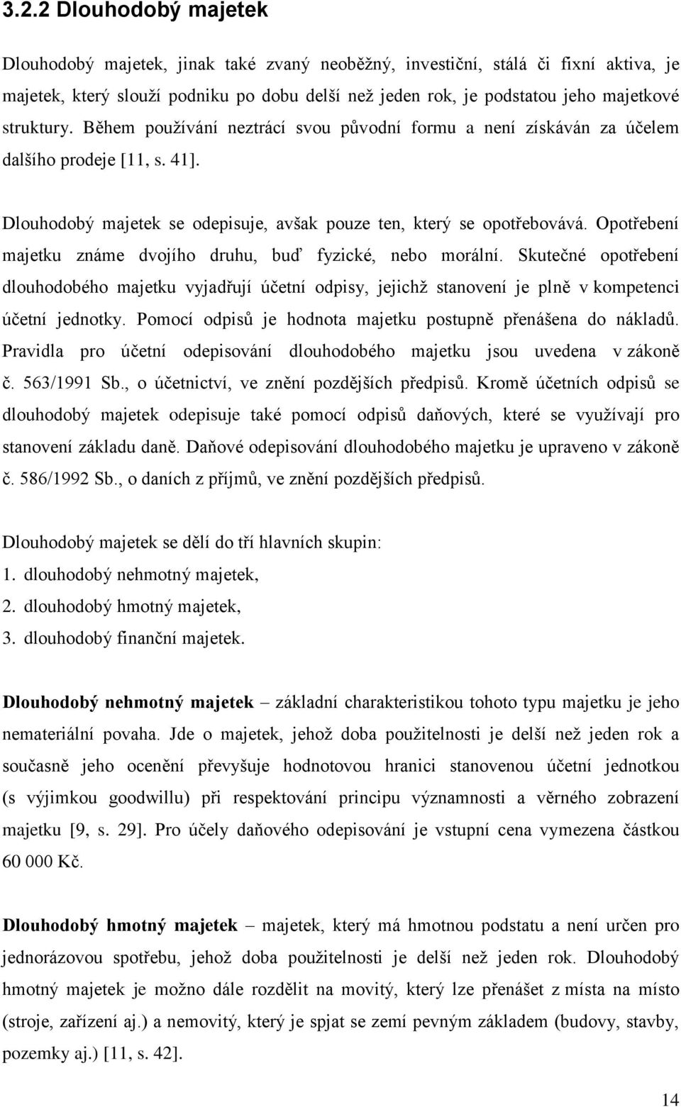 Opotřebení majetku známe dvojího druhu, buď fyzické, nebo morální. Skutečné opotřebení dlouhodobého majetku vyjadřují účetní odpisy, jejichţ stanovení je plně v kompetenci účetní jednotky.