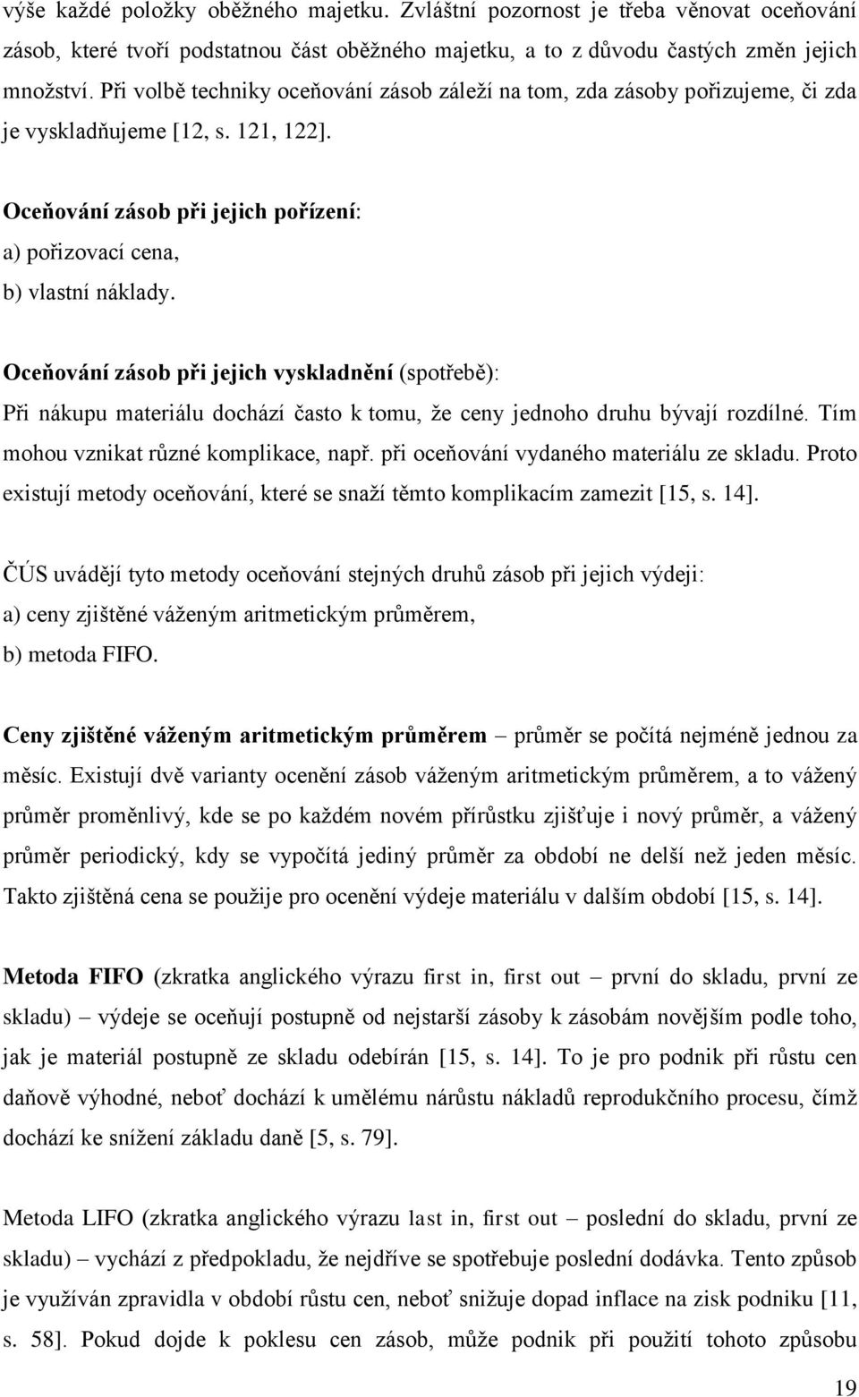 Oceňování zásob při jejich vyskladnění (spotřebě): Při nákupu materiálu dochází často k tomu, ţe ceny jednoho druhu bývají rozdílné. Tím mohou vznikat různé komplikace, např.