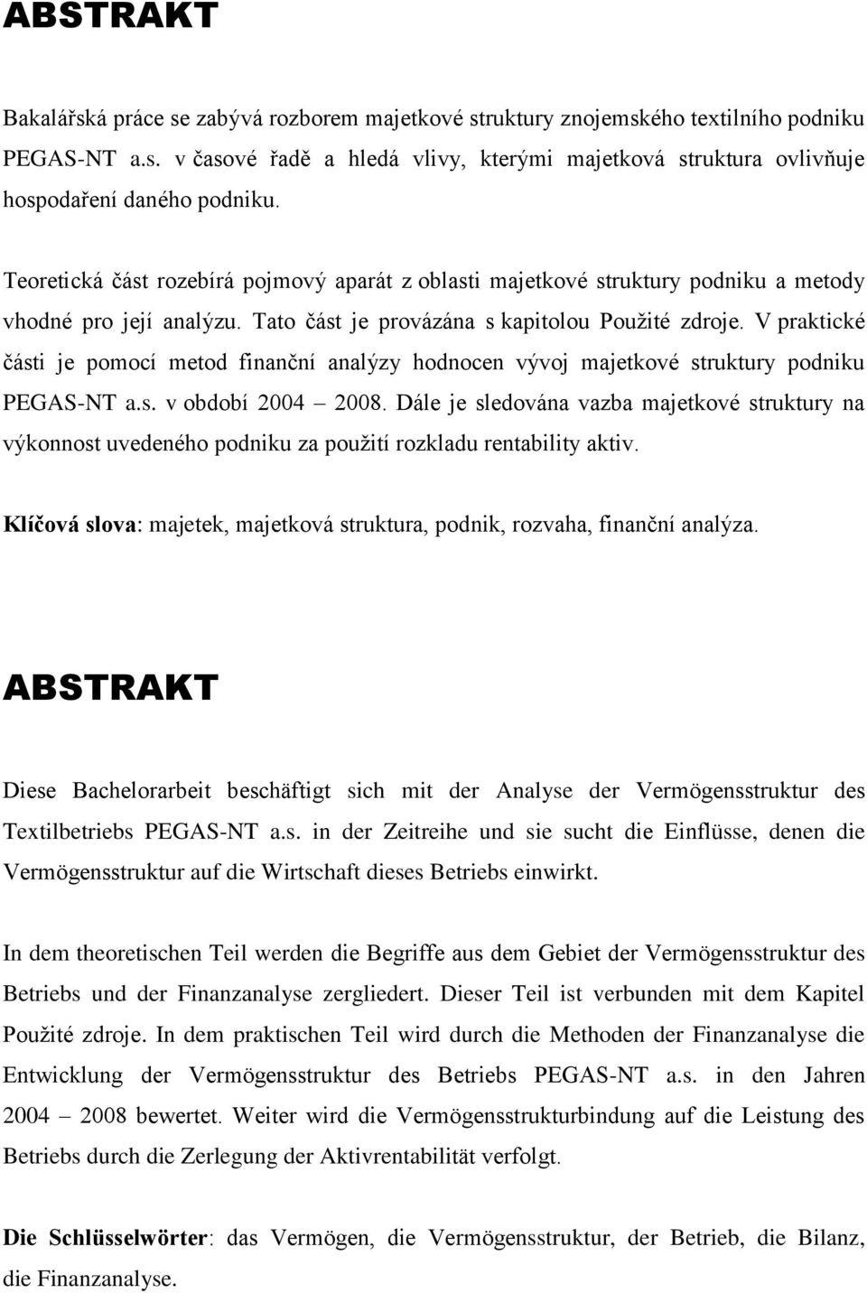 V praktické části je pomocí metod finanční analýzy hodnocen vývoj majetkové struktury podniku PEGAS-NT a.s. v období 2004 2008.