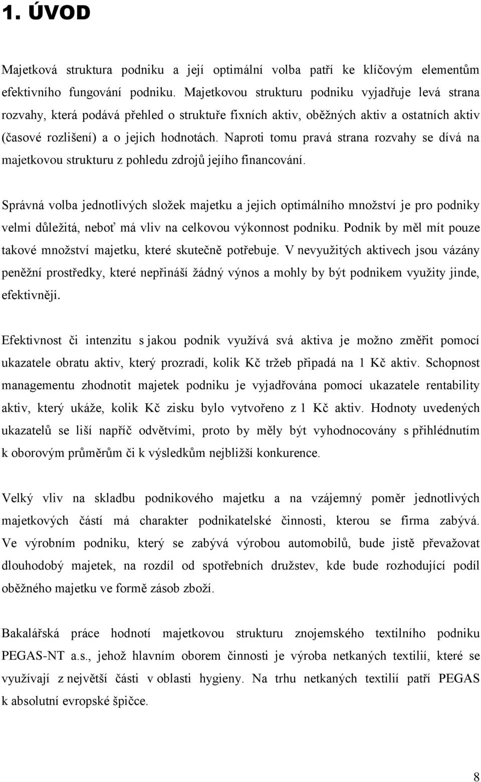 Naproti tomu pravá strana rozvahy se dívá na majetkovou strukturu z pohledu zdrojů jejího financování.