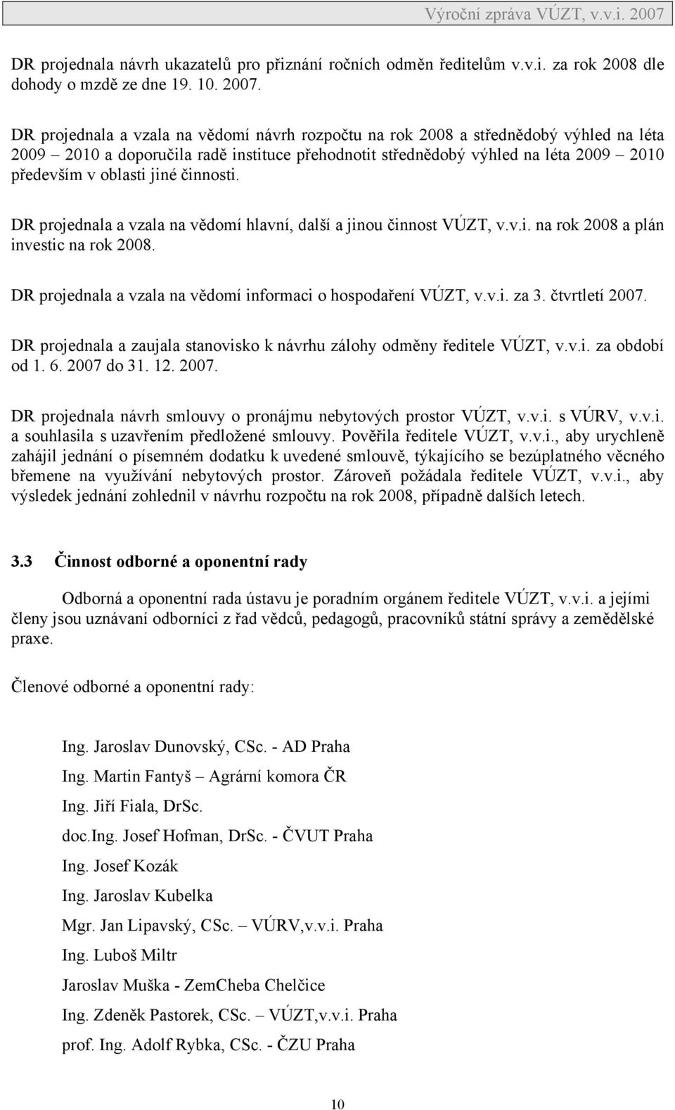 činnosti. DR projednala a vzala na vědomí hlavní, další a jinou činnost VÚZT, v.v.i. na rok 2008 a plán investic na rok 2008. DR projednala a vzala na vědomí informaci o hospodaření VÚZT, v.v.i. za 3.