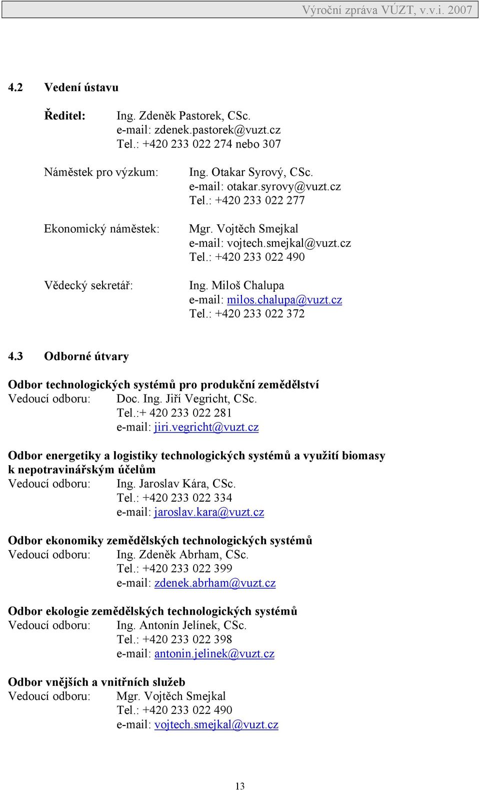 cz Tel.: +420 233 022 372 4.3 Odborné útvary Odbor technologických systémů pro produkční zemědělství Vedoucí odboru: Doc. Ing. Jiří Vegricht, CSc. Tel.:+ 420 233 022 281 e-mail: jiri.vegricht@vuzt.