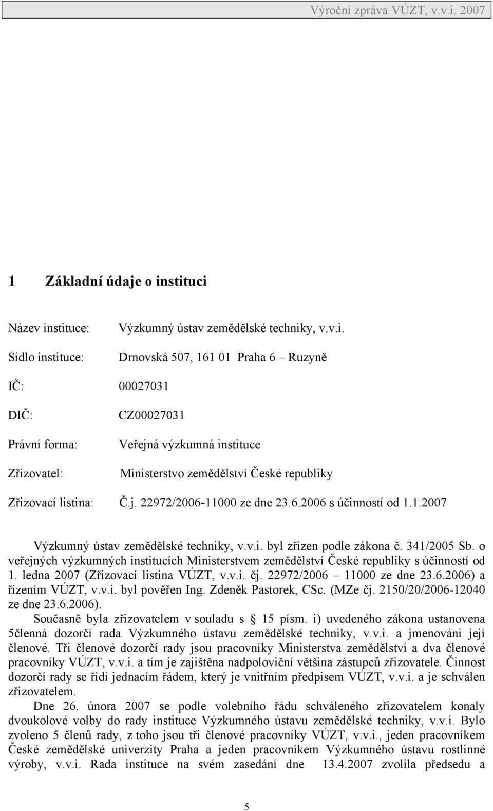 j. 22972/2006-11000 ze dne 23.6.2006 s účinností od 1.1.2007 Výzkumný ústav zemědělské techniky, v.v.i. byl zřízen podle zákona č. 341/2005 Sb.