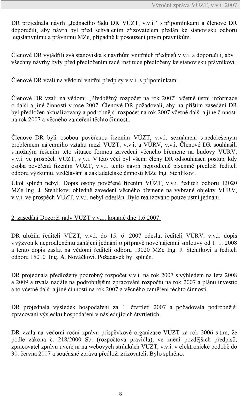 Členové DR vyjádřili svá stanoviska k návrhům vnitřních předpisů v.v.i. a doporučili, aby všechny návrhy byly před předložením radě instituce předloženy ke stanovisku právníkovi.