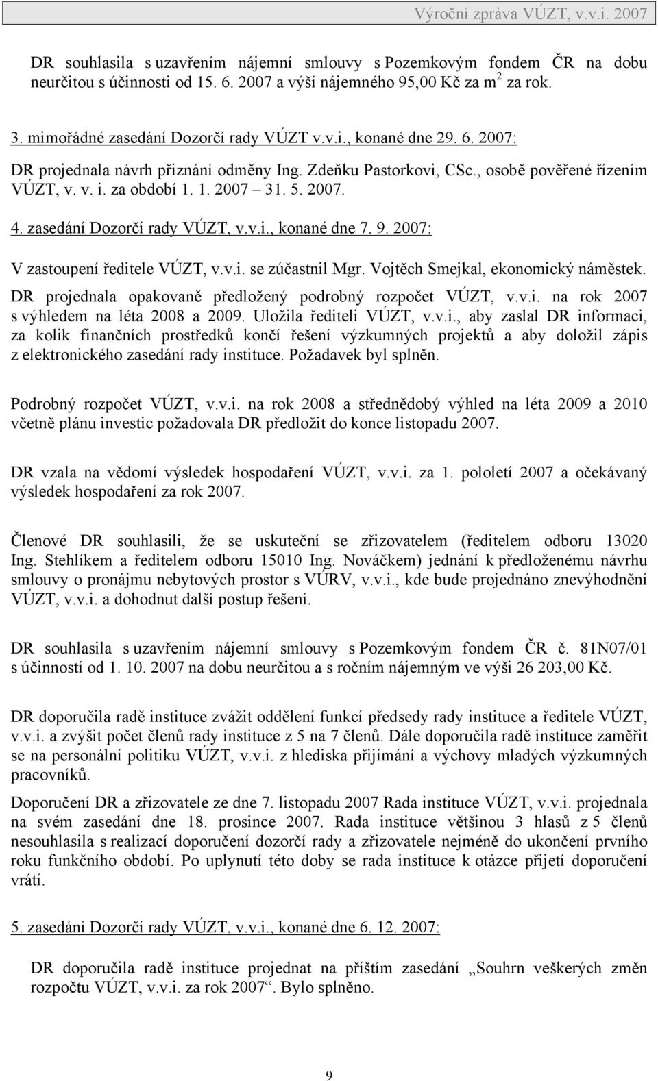 9. 2007: V zastoupení ředitele VÚZT, v.v.i. se zúčastnil Mgr. Vojtěch Smejkal, ekonomický náměstek. DR projednala opakovaně předložený podrobný rozpočet VÚZT, v.v.i. na rok 2007 s výhledem na léta 2008 a 2009.