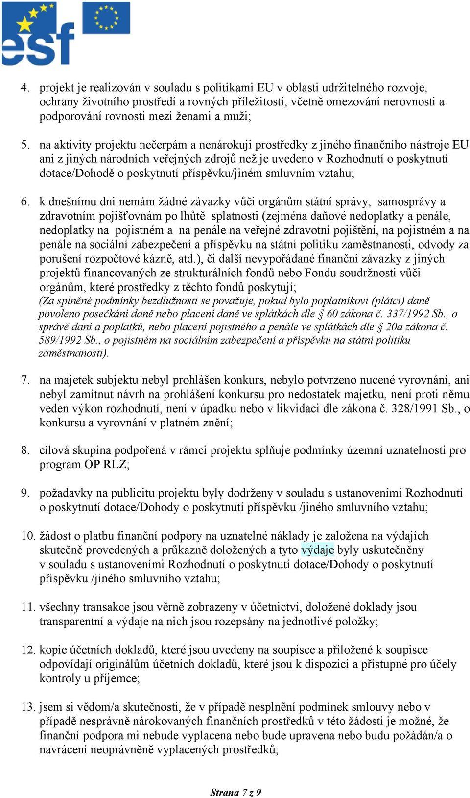 na aktivity projektu nečerpám a nenárokuji prostředky z jiného finančního nástroje EU ani z jiných národních veřejných zdrojů než je uvedeno v Rozhodnutí o poskytnutí dotace/dohodě o poskytnutí