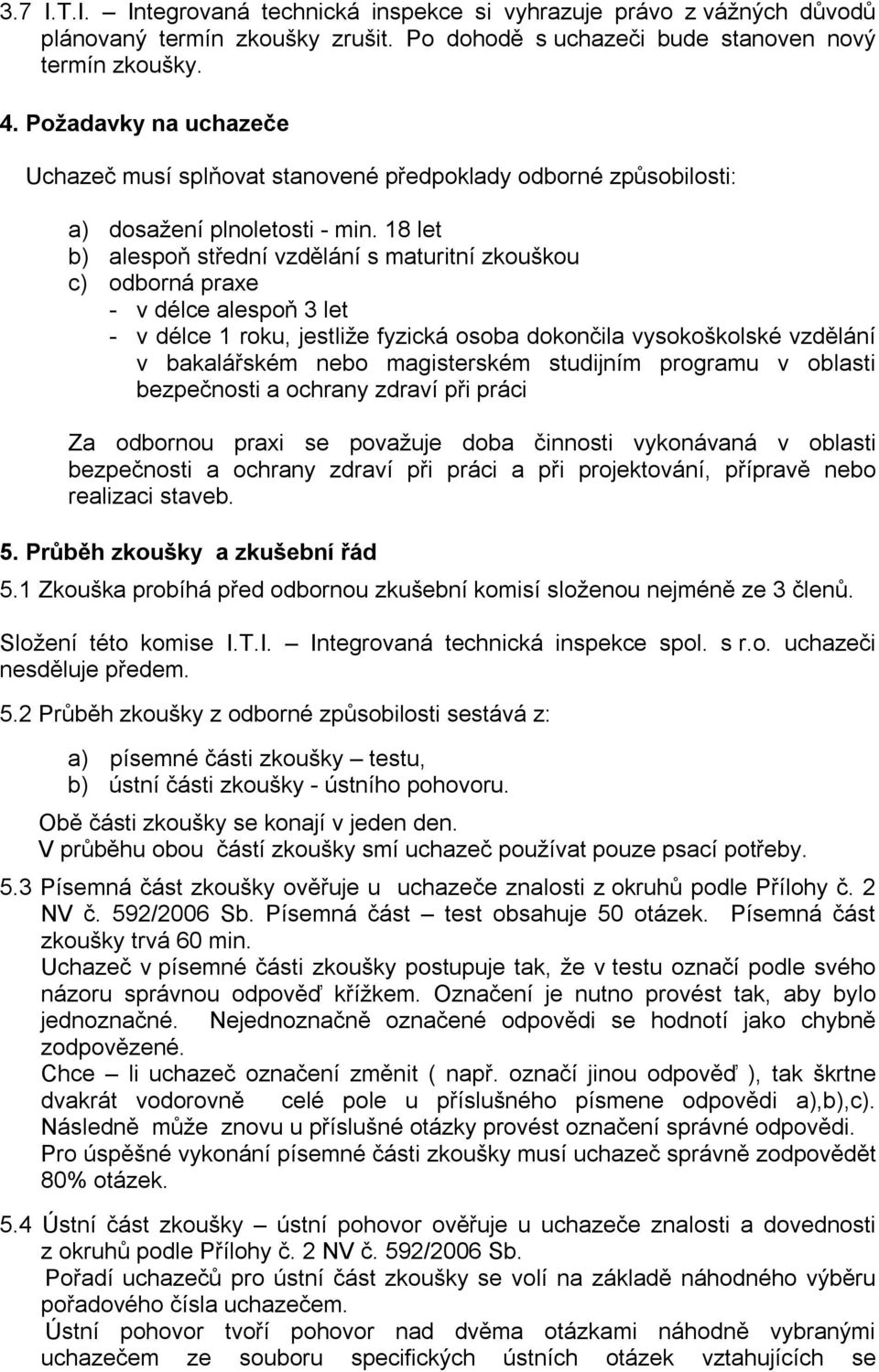 18 let b) alespoň střední vzdělání s maturitní zkouškou c) odborná praxe - v délce alespoň 3 let - v délce 1 roku, jestliže fyzická osoba dokončila vysokoškolské vzdělání v bakalářském nebo