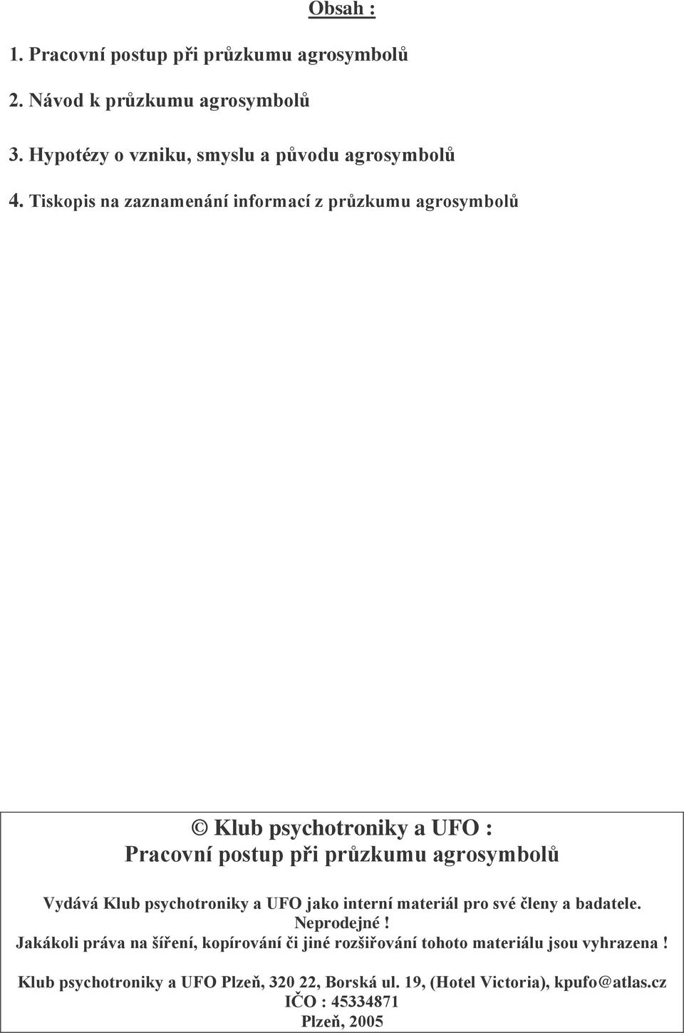 psychotroniky a UFO jako interní materiál pro své členy a badatele. Neprodejné!