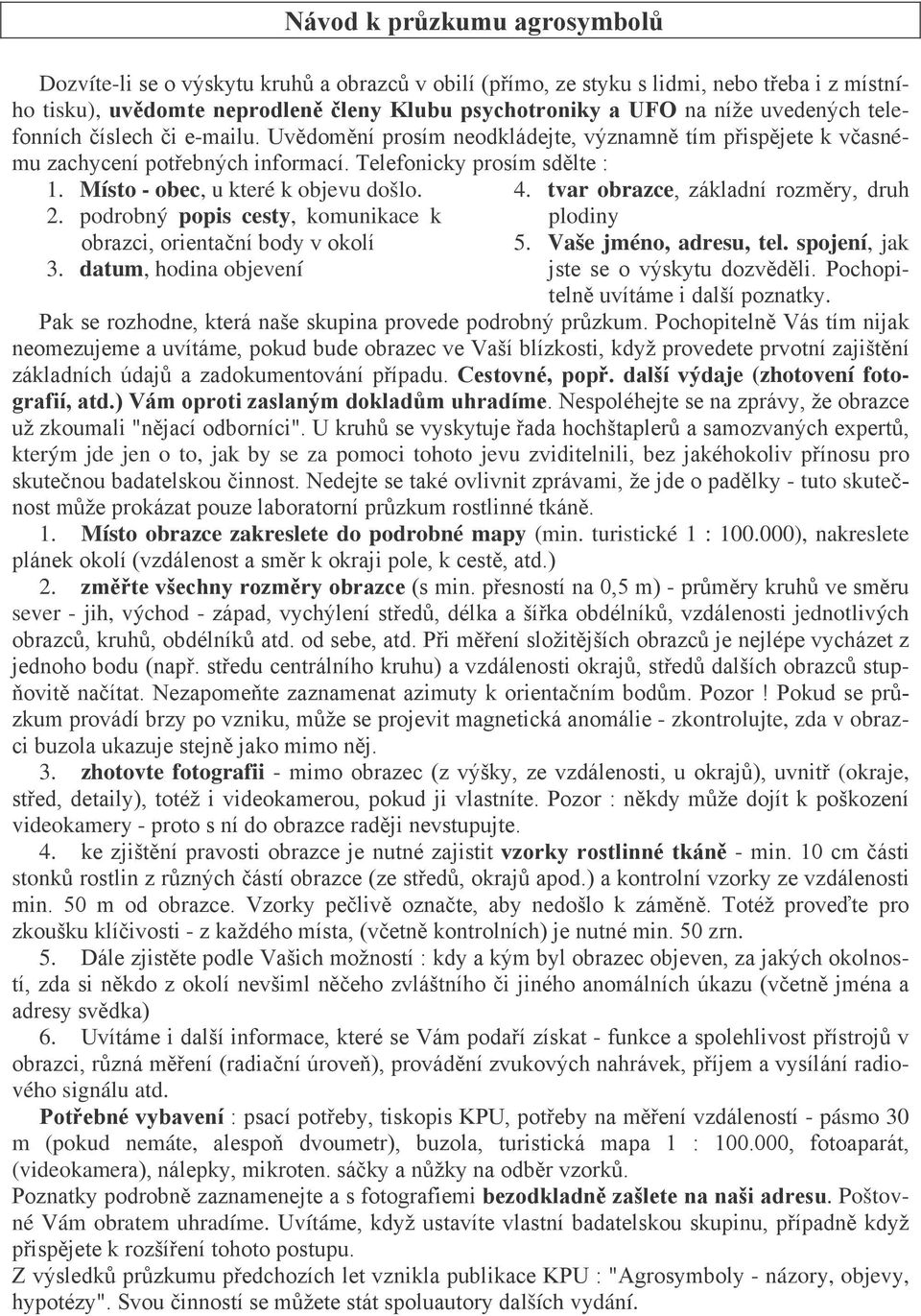 Místo - obec, u které k objevu došlo. 2. podrobný popis cesty, komunikace k obrazci, orientační body v okolí 3. datum, hodina objevení 4. tvar obrazce, základní rozměry, druh plodiny 5.