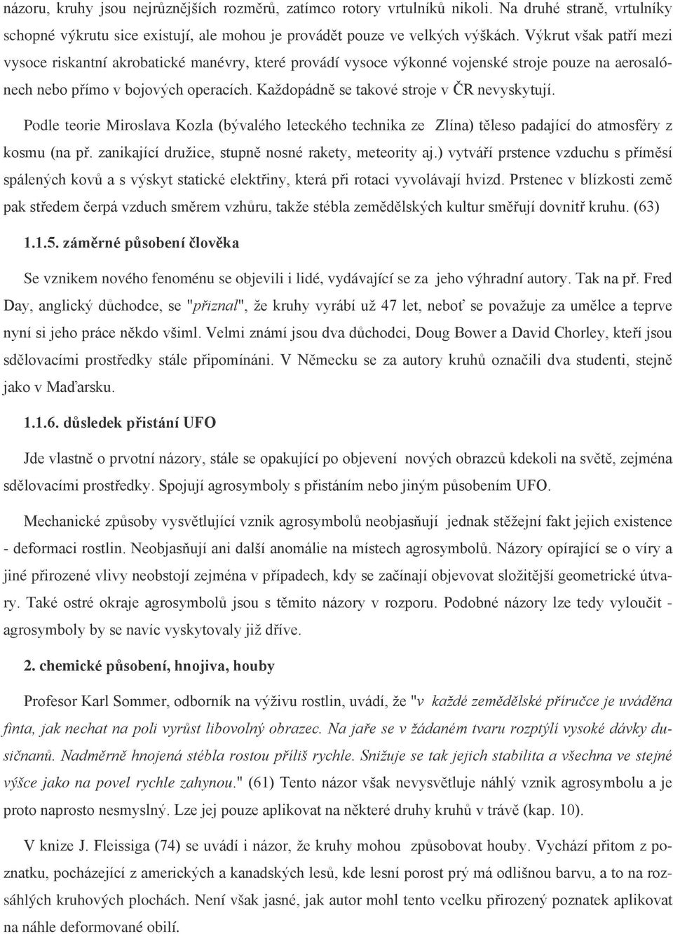 Každopádně se takové stroje v ČR nevyskytují. Podle teorie Miroslava Kozla (bývalého leteckého technika ze Zlína) těleso padající do atmosféry z kosmu (na př.