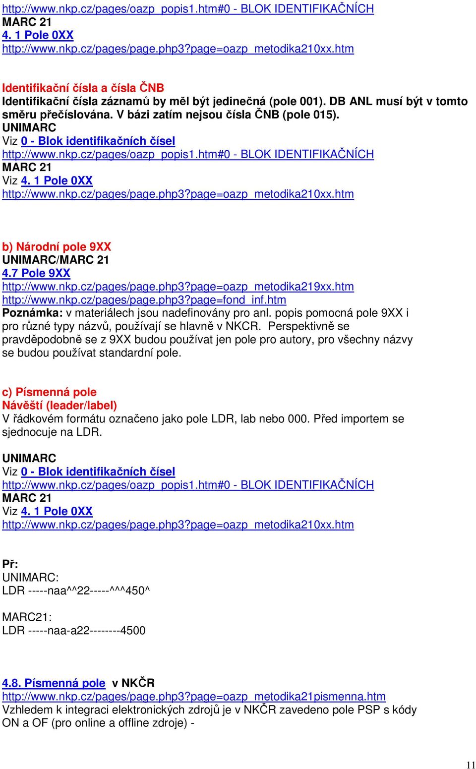 UNIMARC Viz 0 - Blok identifikačních čísel http://www.nkp.cz/pages/oazp_popis1.htm#0 - BLOK IDENTIFIKAČNÍCH MARC 21 Viz 4. 1 Pole 0XX http://www.nkp.cz/pages/page.php3?page=oazp_metodika210xx.