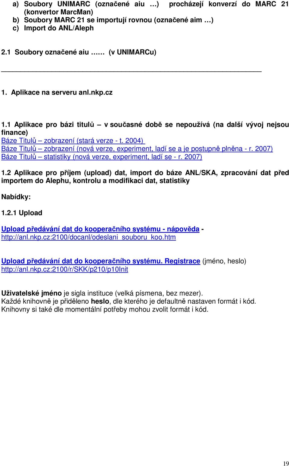 2004) Báze Titulů zobrazení (nová verze, experiment, ladí se a je postupně plněna - r. 2007) Báze Titulů statistiky (nová verze, experiment, ladí se - r. 2007) 1.