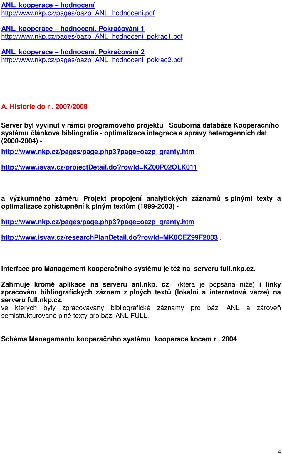 2007/2008 Server byl vyvinut v rámci programového projektu Souborná databáze Kooperačního systému článkové bibliografie - optimalizace integrace a správy heterogenních dat (2000-2004) - http://www.