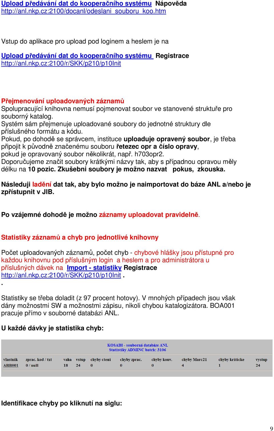 cz:2100/r/skk/p210/p10init Přejmenování uploadovaných záznamů Spolupracující knihovna nemusí pojmenovat soubor ve stanovené struktuře pro souborný katalog.