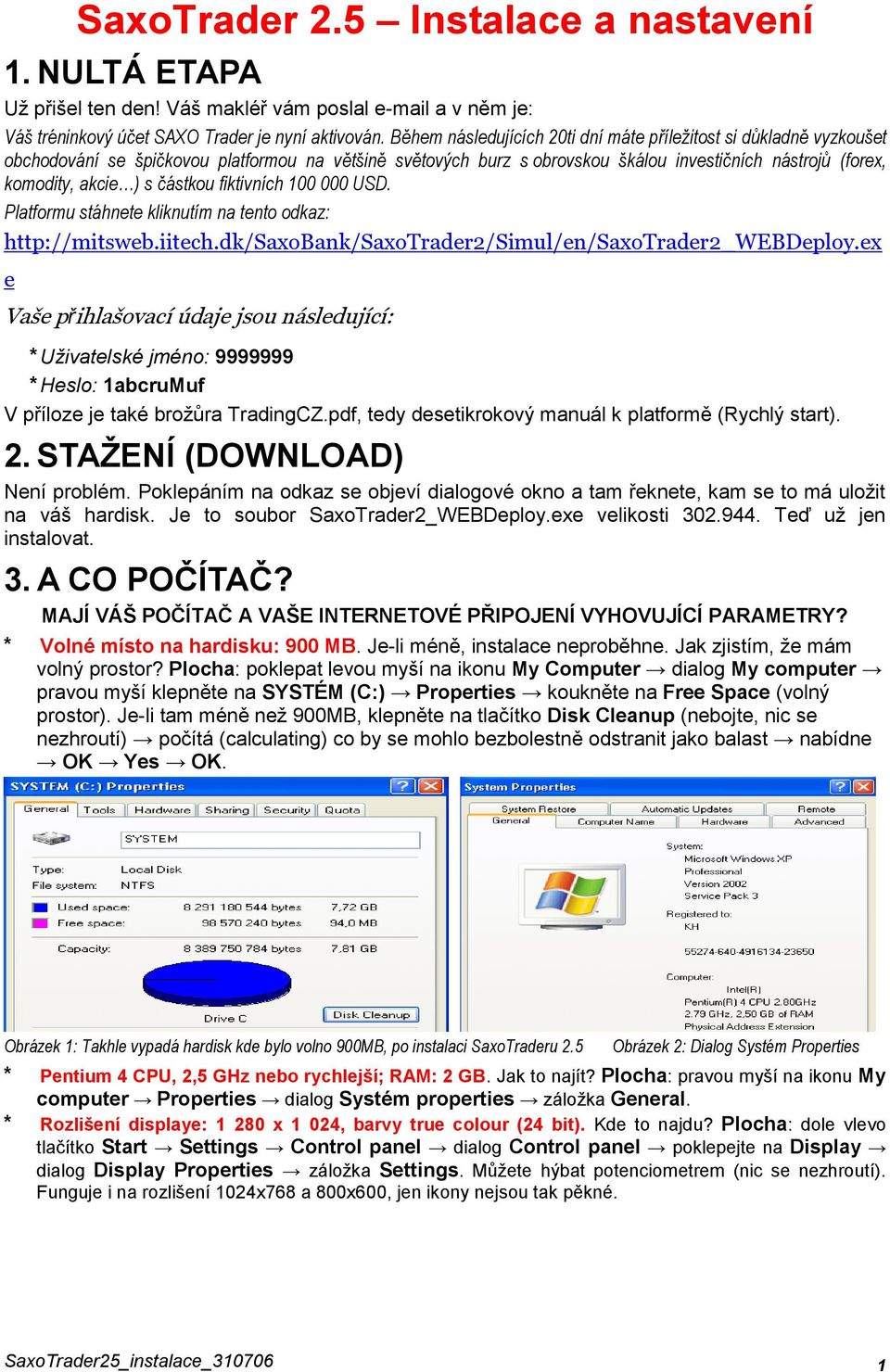 částkou fiktivních 100 000 USD. Platformu stáhnete kliknutím na tento odkaz: http://mitsweb.iitech.dk/saxobank/saxotrader2/simul/en/saxotrader2_webdeploy.