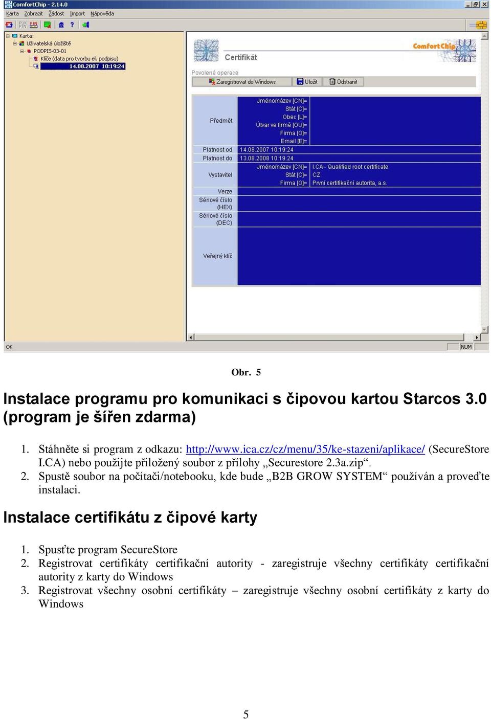3a.zip. 2. Spustě soubor na počítači/notebooku, kde bude B2B GROW SYSTEM používán a proveďte instalaci. Instalace certifikátu z čipové karty 1.