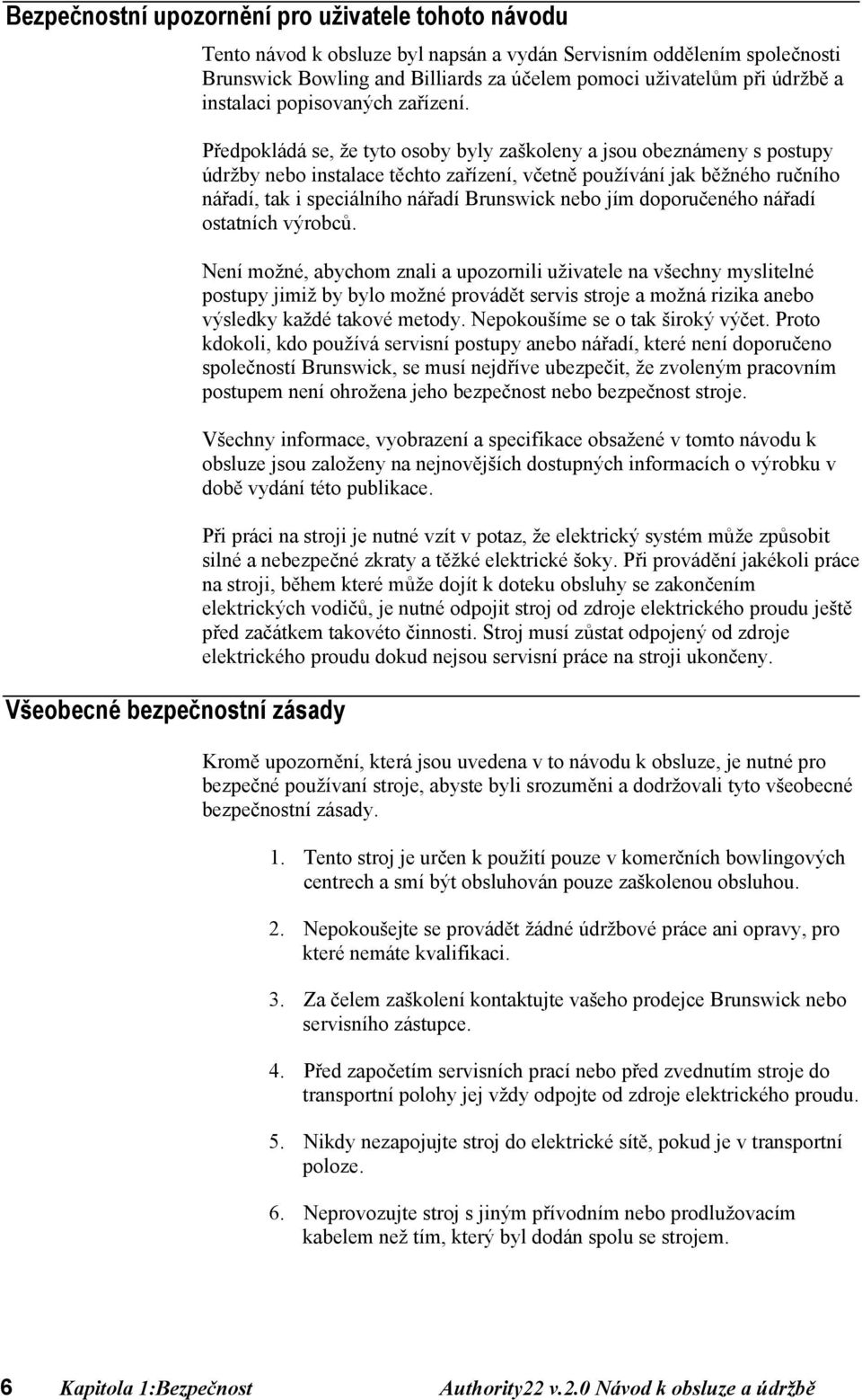 Předpokládá se, že tyto osoby byly zaškoleny a jsou obeznámeny s postupy údržby nebo instalace těchto zařízení, včetně používání jak běžného ručního nářadí, tak i speciálního nářadí Brunswick nebo