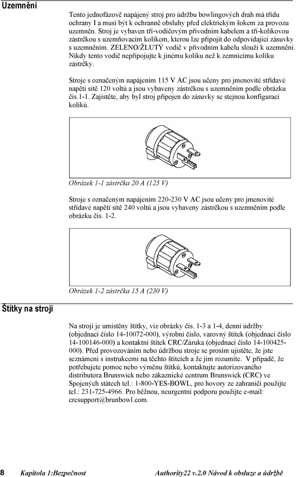 ZELENO/ŽLUTÝ vodič v přívodním kabelu slouží k uzemnění. Nikdy tento vodič nepřipojujte k jinému kolíku než k zemnícímu kolíku zástrčky.