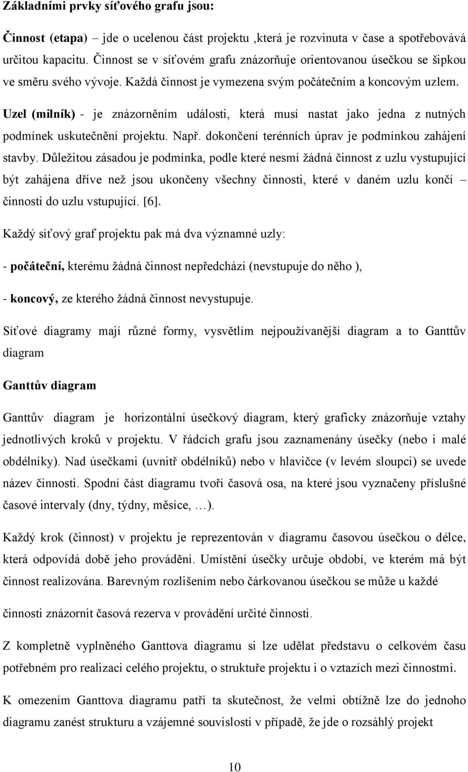 Uzel (milník) - je znázorněním události, která musí nastat jako jedna z nutných podmínek uskutečnění projektu. Např. dokončení terénních úprav je podmínkou zahájení stavby.