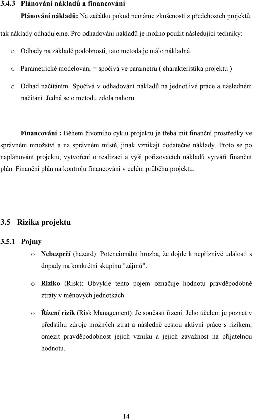 o Parametrické modelování = spočívá ve parametrů ( charakteristika projektu ) o Odhad načítáním. Spočívá v odhadování nákladů na jednotlivé práce a následném načítání. Jedná se o metodu zdola nahoru.