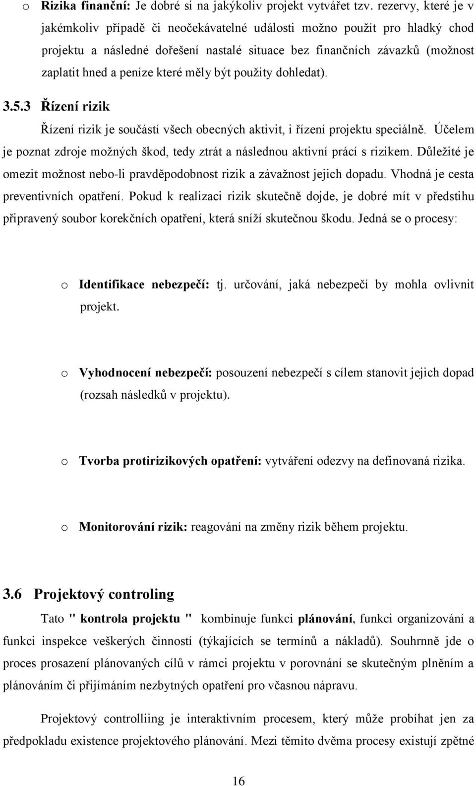 které měly být pouţity dohledat). 3.5.3 Řízení rizik Řízení rizik je součástí všech obecných aktivit, i řízení projektu speciálně.