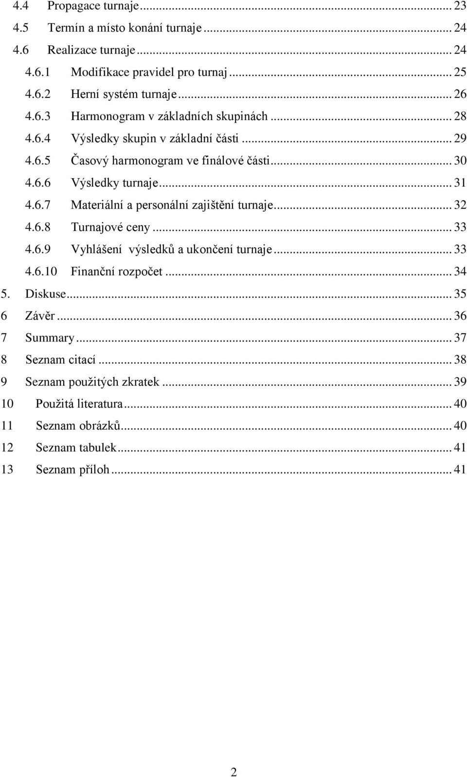 .. 32 4.6.8 Turnajové ceny... 33 4.6.9 Vyhlášení výsledků a ukončení turnaje... 33 4.6.10 Finanční rozpočet... 34 5. Diskuse... 35 6 Závěr... 36 7 Summary... 37 8 Seznam citací.