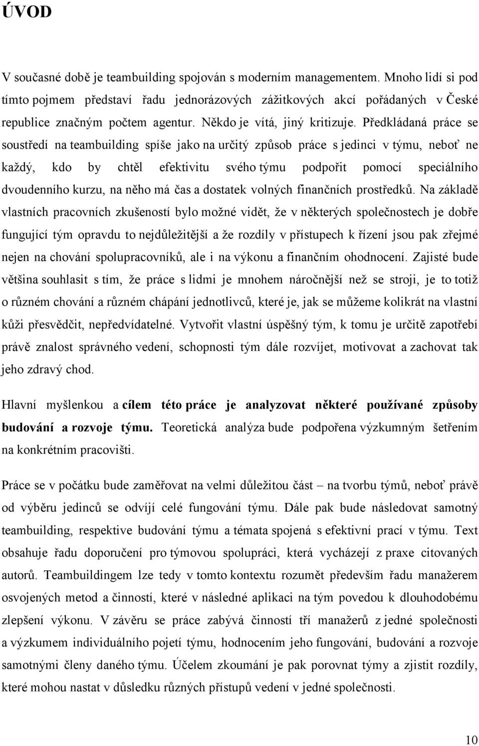 Předkládaná práce se soustředí na teambuilding spíše jako na určitý způsob práce s jedinci v týmu, neboť ne každý, kdo by chtěl efektivitu svého týmu podpořit pomocí speciálního dvoudenního kurzu, na