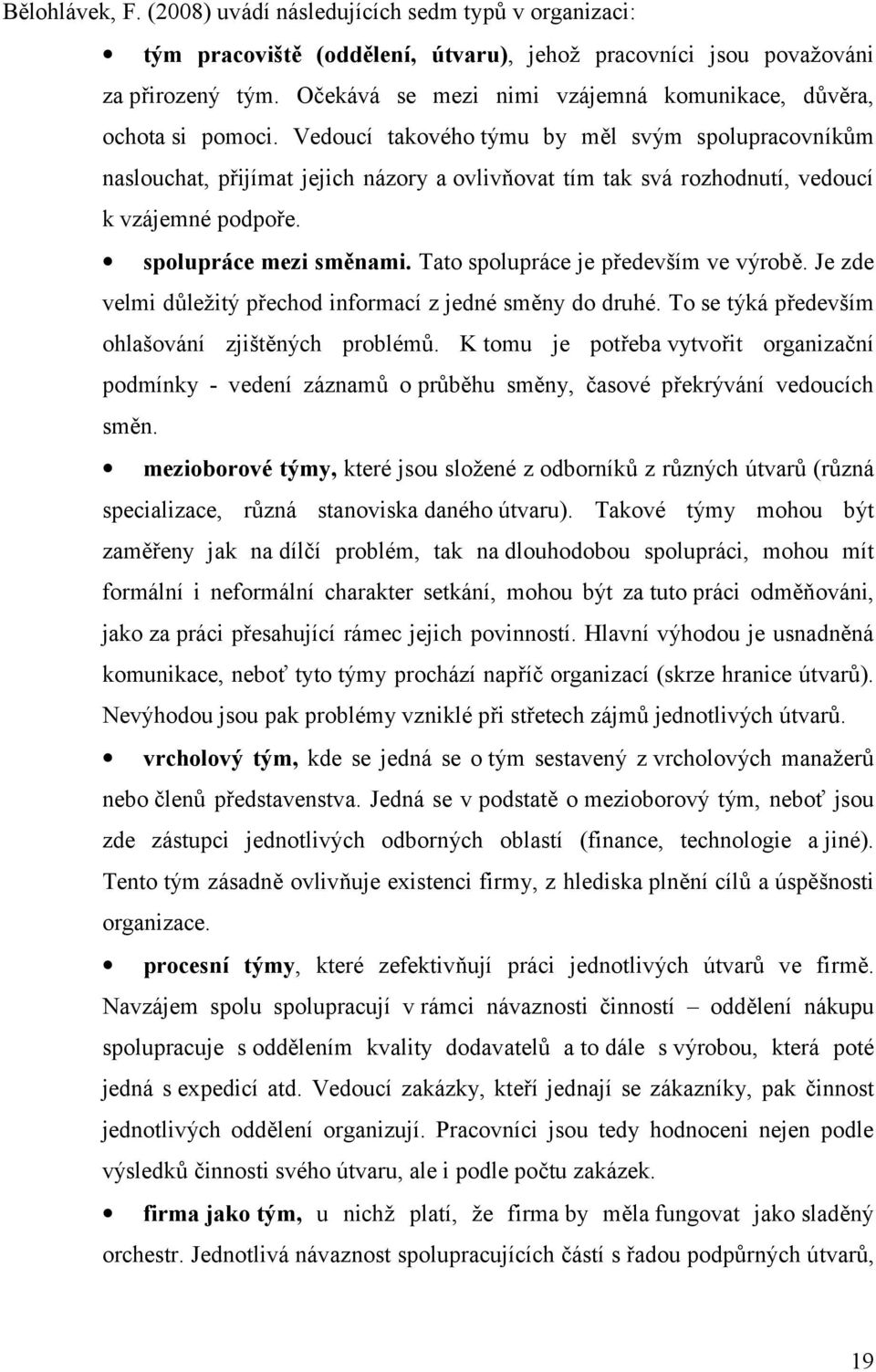 Vedoucí takového týmu by měl svým spolupracovníkům naslouchat, přijímat jejich názory a ovlivňovat tím tak svá rozhodnutí, vedoucí k vzájemné podpoře. spolupráce mezi směnami.