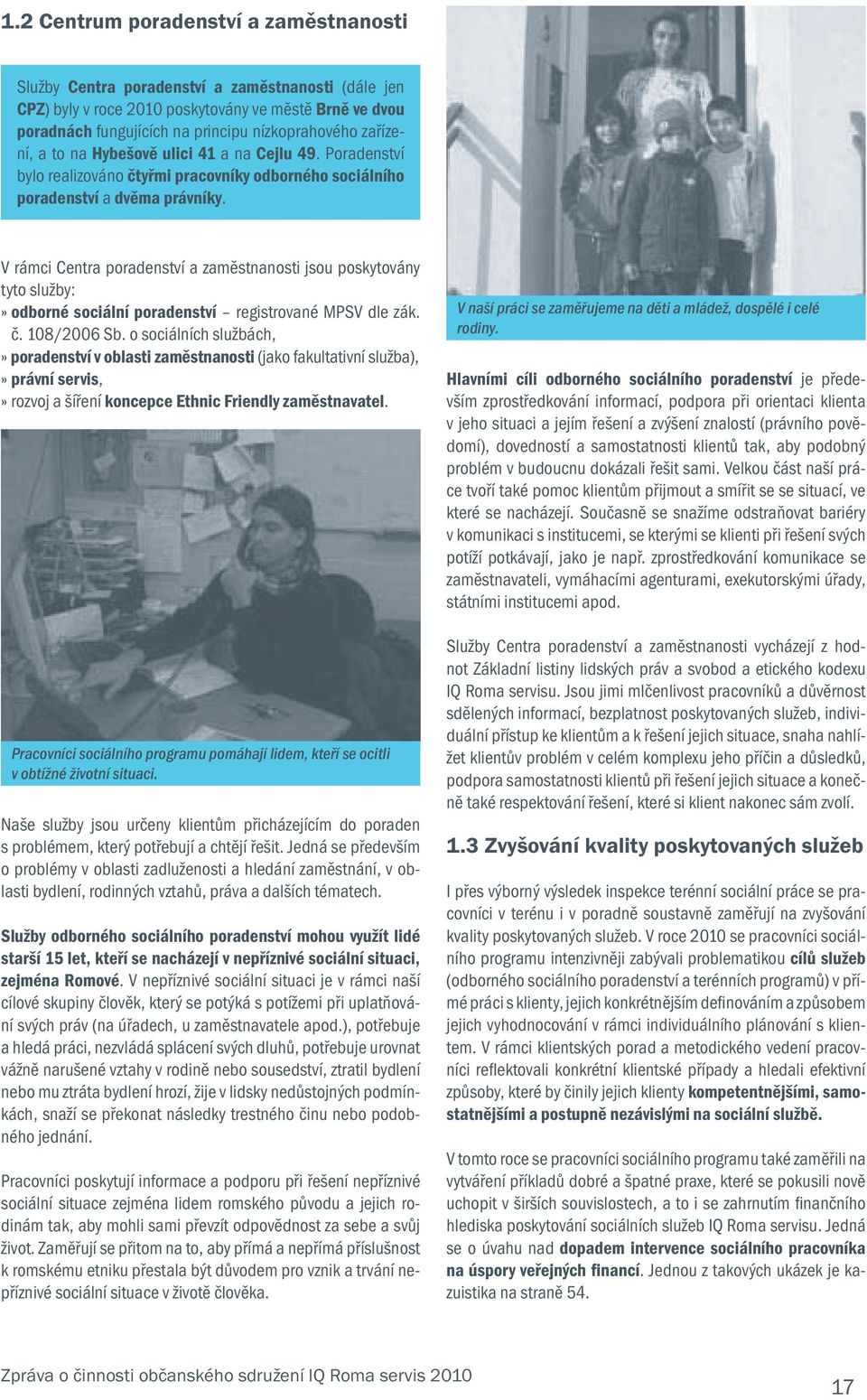 V rámci Centra poradenství a zaměstnanosti jsou poskytovány tyto služby:» odborné sociální poradenství registrované MPSV dle zák. č. 108/2006 Sb.