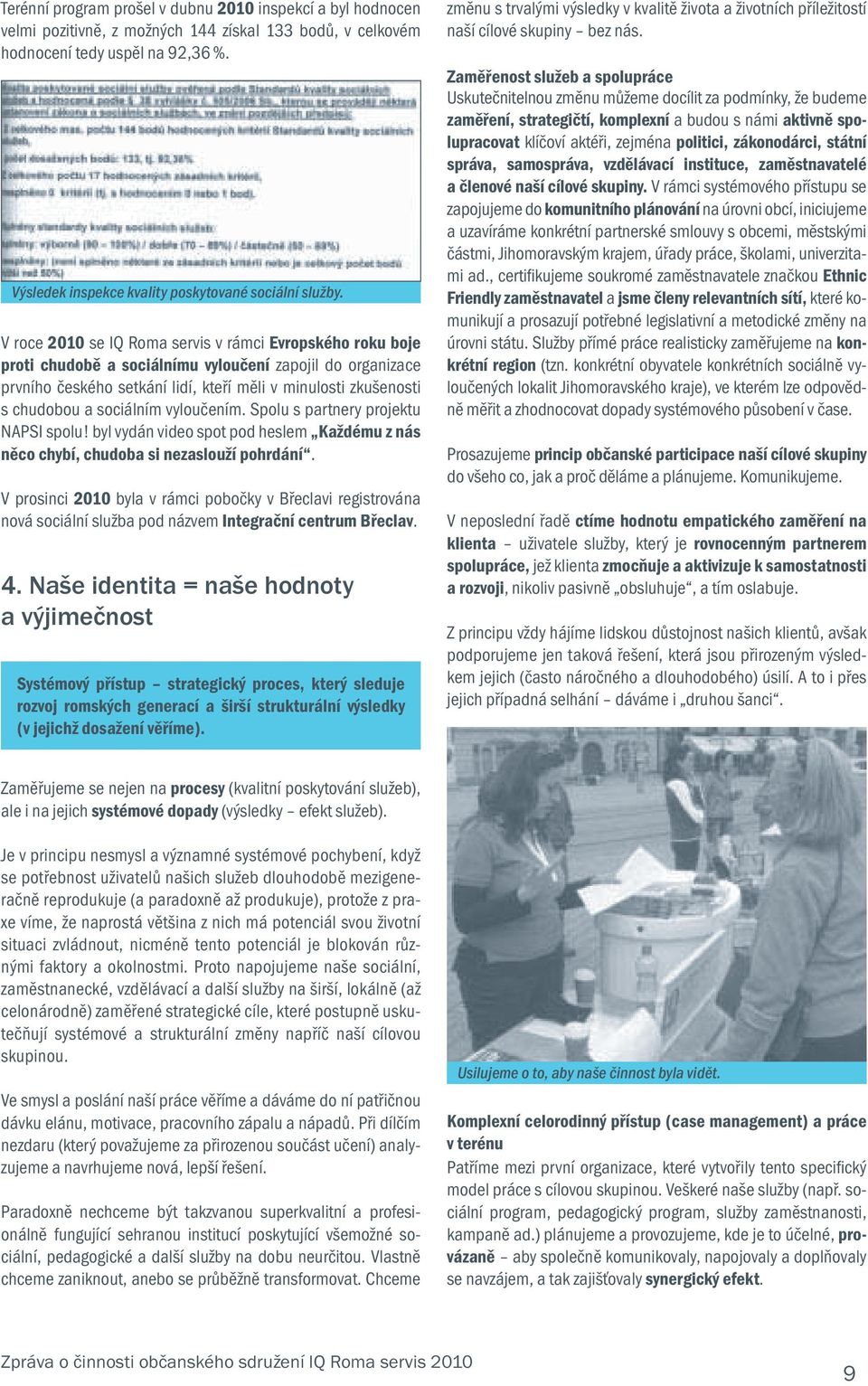 V roce 2010 se IQ Roma servis v rámci Evropského roku boje proti chudobě a sociálnímu vyloučení zapojil do organizace prvního českého setkání lidí, kteří měli v minulosti zkušenosti s chudobou a