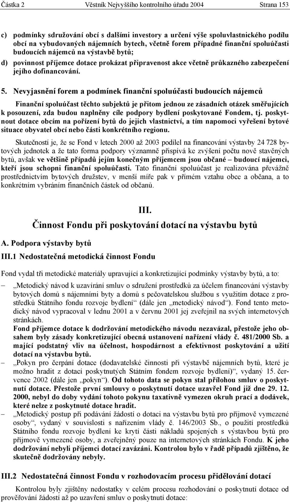 Nevyjasnění forem a podmínek finanční spoluúčasti budoucích nájemců Finanční spoluúčast těchto subjektů je přitom jednou ze zásadních otázek směřujících k posouzení, zda budou naplněny cíle podpory