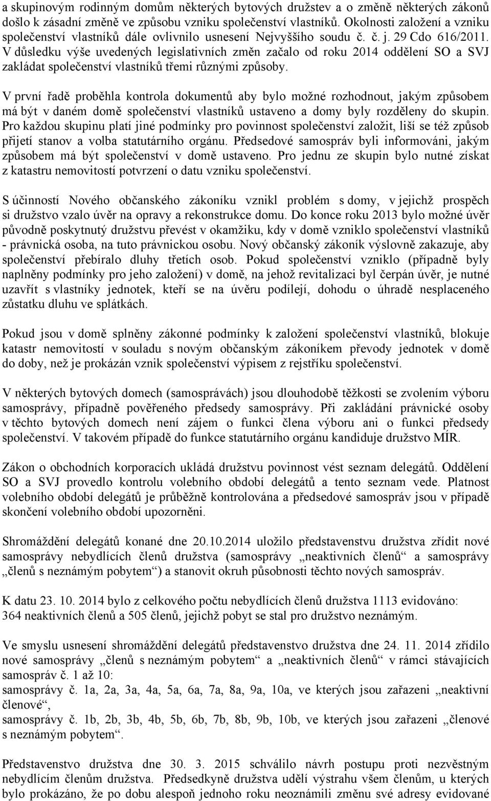 V důsledku výše uvedených legislativních změn začalo od roku 2014 oddělení SO a SVJ zakládat společenství vlastníků třemi různými způsoby.