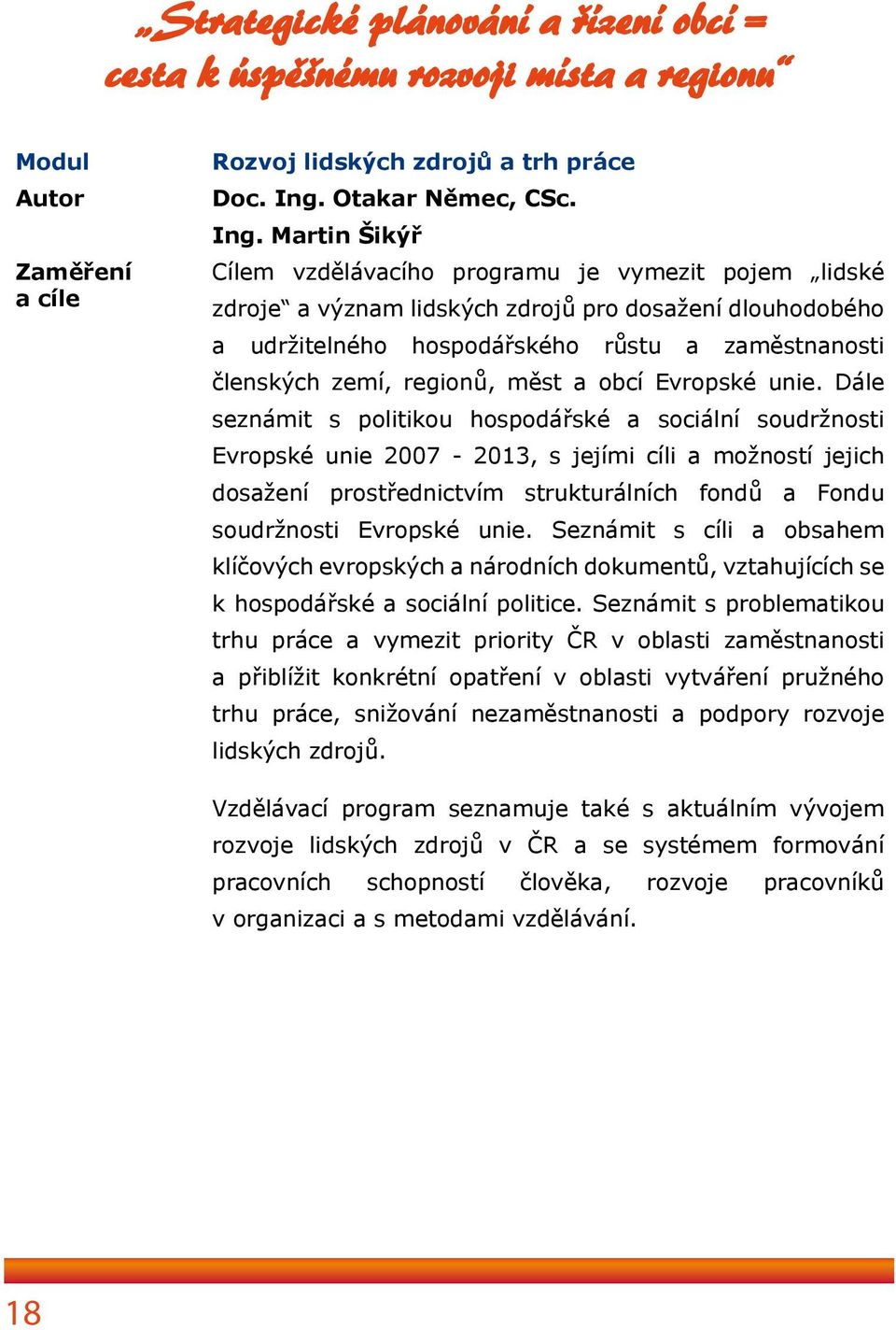 Martin Šikýř Cílem vzdělávacího programu je vymezit pojem lidské zdroje a význam lidských zdrojů pro dosažení dlouhodobého a udržitelného hospodářského růstu a zaměstnanosti členských zemí, regionů,